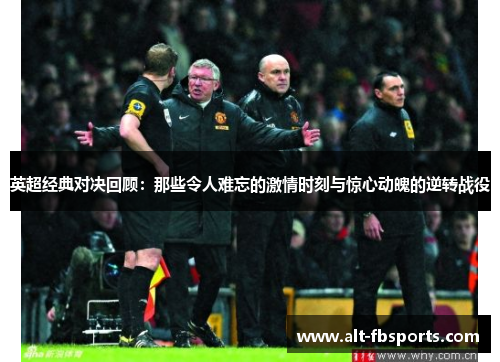 英超经典对决回顾:那些令人难忘的激情时刻与惊心动魄的逆转战役 英超经典对决回顾:那些令人难忘的激情时刻与惊心动魄的逆转战役