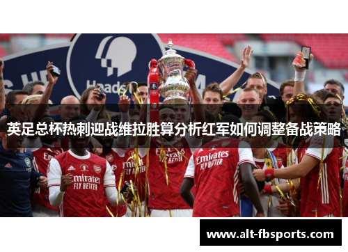 英足总杯热刺迎战维拉胜算分析红军如何调整备战策略