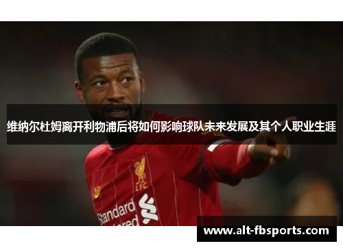 维纳尔杜姆离开利物浦后将如何影响球队未来发展及其个人职业生涯 维纳尔杜姆离开利物浦后将如何影响球队未来发展及其个人职业生涯
