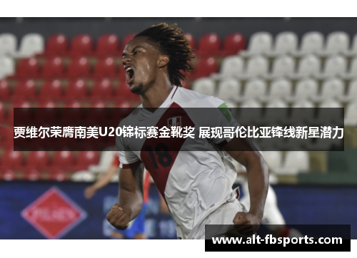 贾维尔荣膺南美U20锦标赛金靴奖 展现哥伦比亚锋线新星潜力