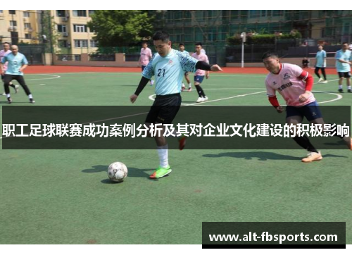 职工足球联赛成功案例分析及其对企业文化建设的积极影响