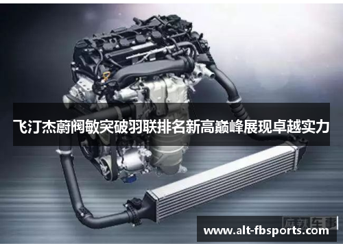 飞汀杰蔚阀敏突破羽联排名新高巅峰展现卓越实力